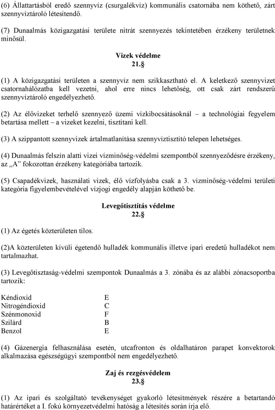 A keletkező szennyvizet csatornahálózatba kell vezetni, ahol erre nincs lehetőség, ott csak zárt rendszerű szennyvíztároló engedélyezhető.