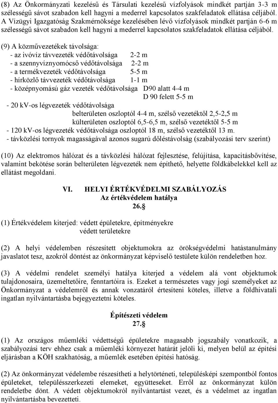 (9) A közművezetékek távolsága: - az ivóvíz távvezeték védőtávolsága 2-2 m - a szennyvíznyomócső védőtávolsága 2-2 m - a termékvezeték védőtávolsága 5-5 m - hírközlő távvezeték védőtávolsága 1-1 m -