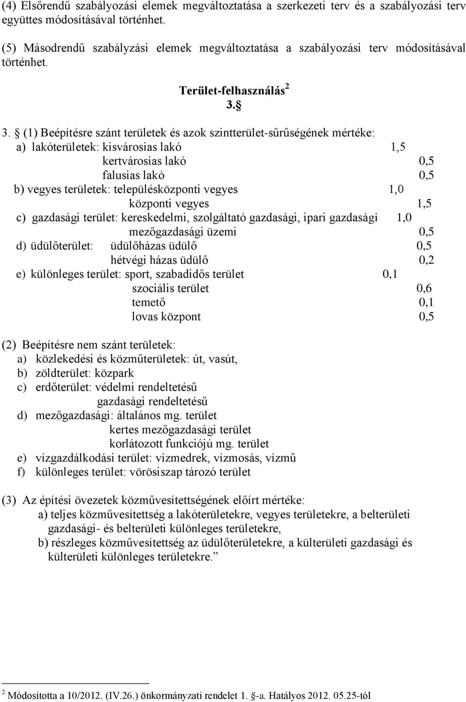 3. (1) Beépítésre szánt területek és azok szintterület-sűrűségének mértéke: a) lakóterületek: kisvárosias lakó 1,5 kertvárosias lakó 0,5 falusias lakó 0,5 b) vegyes területek: településközponti