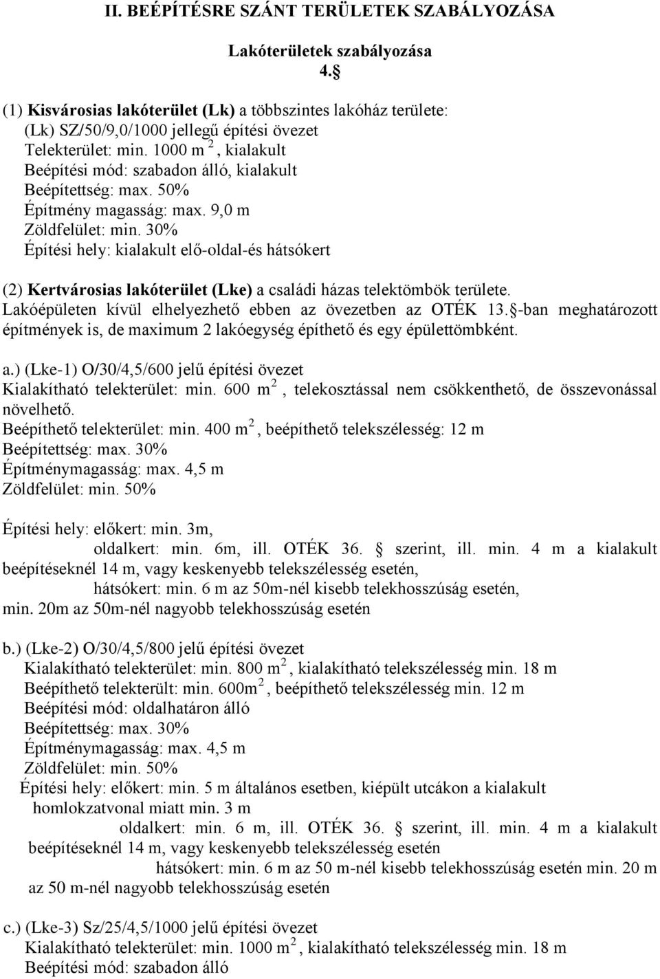 30% Építési hely: kialakult elő-oldal-és hátsókert (2) Kertvárosias lakóterület (Lke) a családi házas telektömbök területe. Lakóépületen kívül elhelyezhető ebben az övezetben az OTÉK 13.