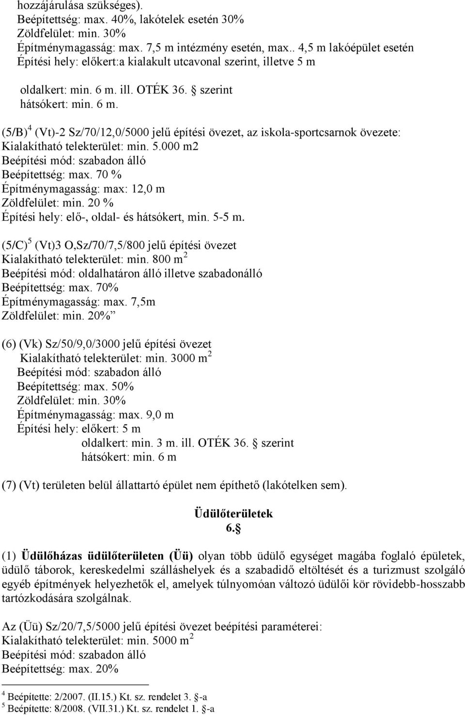 ill. OTÉK 36. szerint hátsókert: min. 6 m. (5/B) 4 (Vt)-2 Sz/70/12,0/5000 jelű építési övezet, az iskola-sportcsarnok övezete: Kialakítható telekterület: min. 5.000 m2 Beépítettség: max.