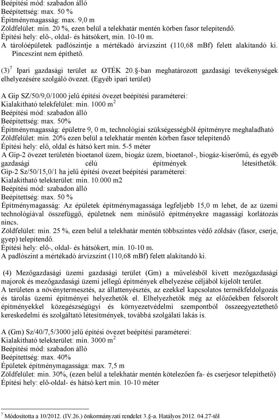 -ban meghatározott gazdasági tevékenységek elhelyezésére szolgáló övezet. (Egyéb ipari terület) A Gip SZ/50/9,0/1000 jelű építési övezet beépítési paraméterei: Kialakítható telekfelület: min.