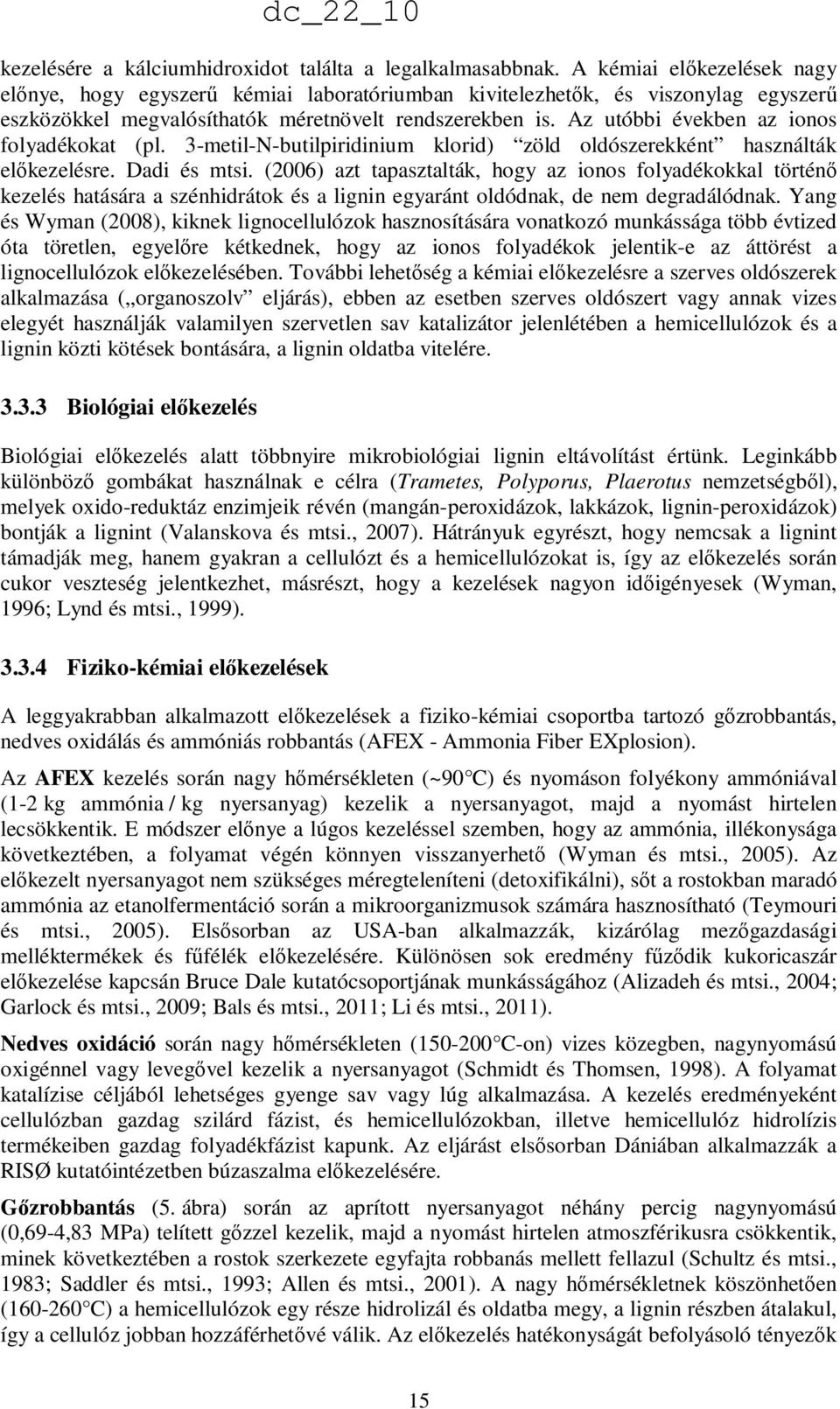 Az utóbbi években az ionos folyadékokat (pl. 3-metil-N-butilpiridinium klorid) zöld oldószerekként használták elıkezelésre. Dadi és mtsi.