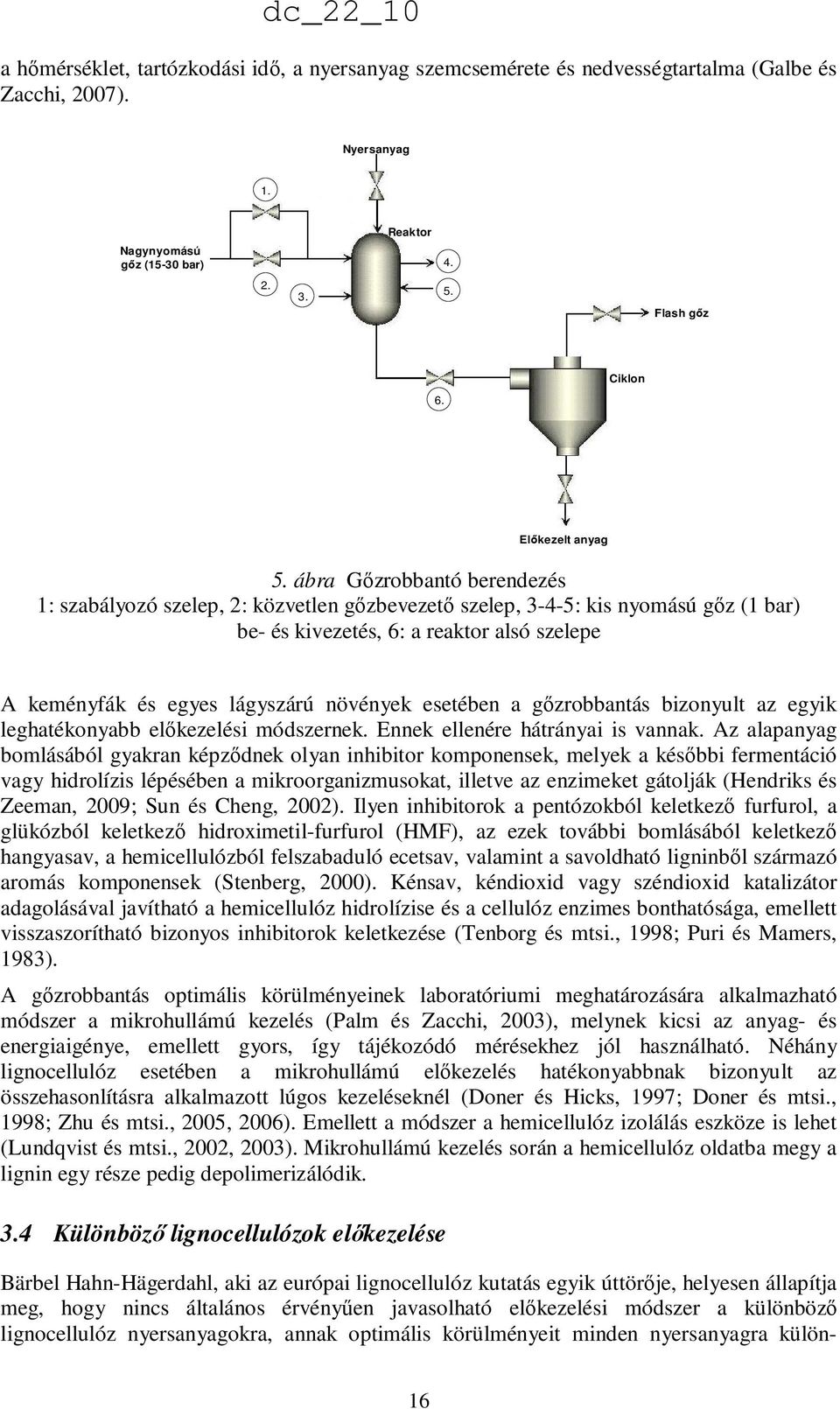 ábra Gızrobbantó berendezés 1: szabályozó szelep, 2: közvetlen gızbevezetı szelep, 3-4-5: kis nyomású gız (1 bar) be- és kivezetés, 6: a reaktor alsó szelepe A keményfák és egyes lágyszárú növények