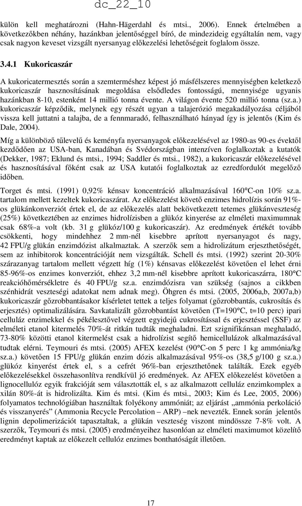 1 Kukoricaszár dc_22_10 A kukoricatermesztés során a szemterméshez képest jó másfélszeres mennyiségben keletkezı kukoricaszár hasznosításának megoldása elsıdledes fontosságú, mennyisége ugyanis