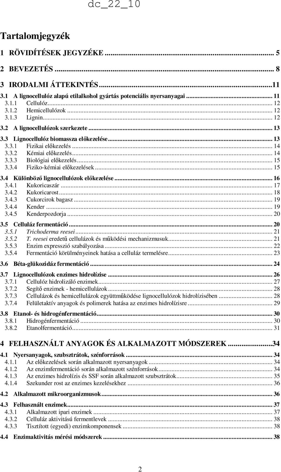 .. 15 3.3.4 Fiziko-kémiai elıkezelések... 15 3.4 Különbözı lignocellulózok elıkezelése... 16 3.4.1 Kukoricaszár... 17 3.4.2 Kukoricarost... 18 3.4.3 Cukorcirok bagasz... 19 3.4.4 Kender... 19 3.4.5 Kenderpozdorja.