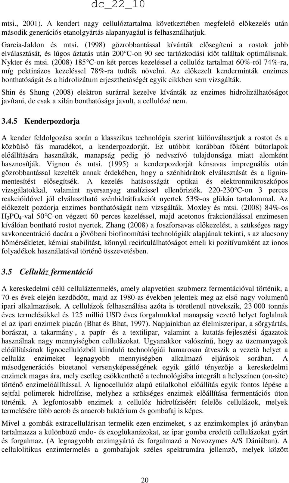 (2008) 185 C-on két perces kezeléssel a cellulóz tartalmat 60%-ról 74%-ra, míg pektinázos kezeléssel 78%-ra tudták növelni.