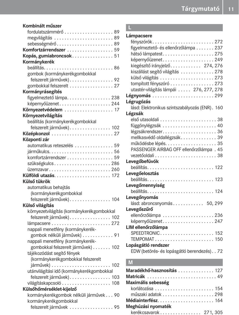 ................ 27 Kormányrásegítés figyelmeztető lámpa................. 238 képernyőüzenet.................... 244 Környezetvédelem.