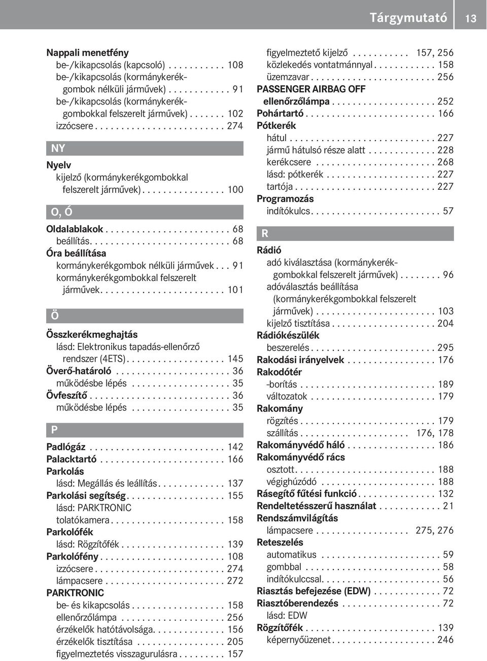 .......................... 68 Óra beállítása kormánykerékgombok nélküli járművek... 91 kormánykerékgombokkal felszerelt járművek.