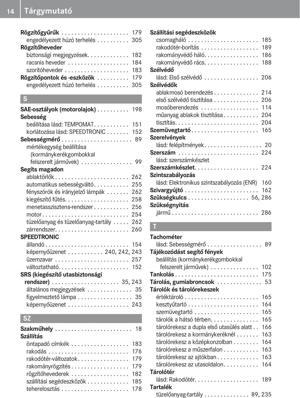 .......... 151 korlátozása lásd: SPEEDTRONIC....... 152 Sebességmérő...................... 89 mértékegység beállítása (kormánykerékgombokkal felszerelt járművek)................ 99 Segíts magadon ablaktörlők.