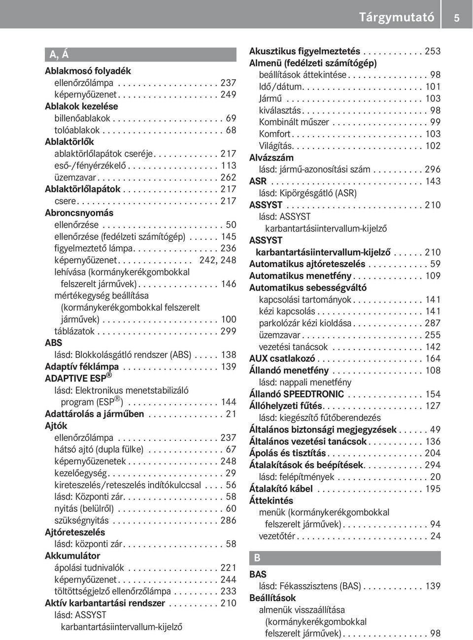 ........................... 217 Abroncsnyomás ellenőrzése........................ 50 ellenőrzése (fedélzeti számítógép)...... 145 figyelmeztető lámpa................. 236 képernyőüzenet.