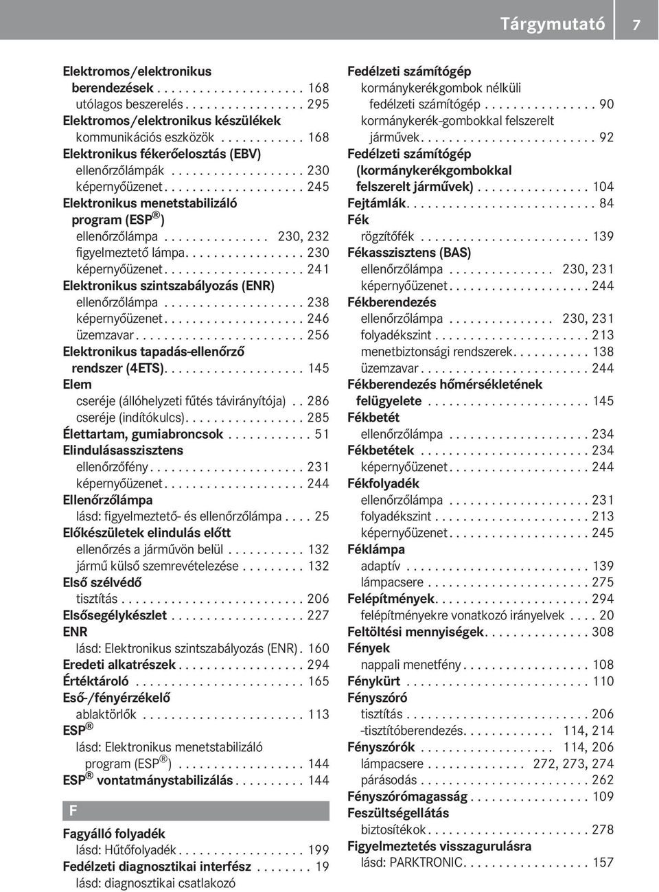 .............. 230, 232 figyelmeztető lámpa................. 230 képernyőüzenet.................... 241 Elektronikus szintszabályozás (ENR) ellenőrzőlámpa.................... 238 képernyőüzenet.