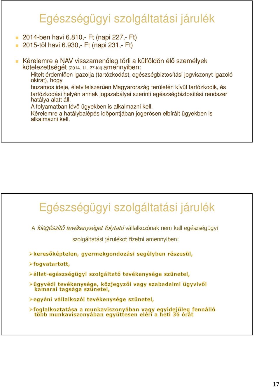 27-től) amennyiben: Hitelt érdemlően igazolja (tartózkodást, egészségbiztosítási jogviszonyt igazoló okirat), hogy huzamos ideje, életvitelszerűen Magyarország területén kívül tartózkodik, és