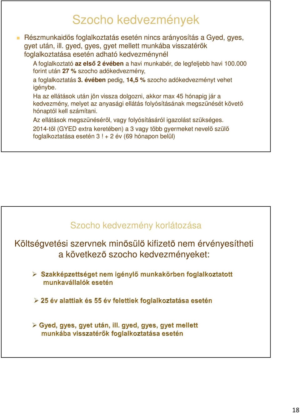 000 forint után 27 % szocho adókedvezmény, a foglalkoztatás 3. évében pedig, 14,5 % szocho adókedvezményt vehet igénybe.