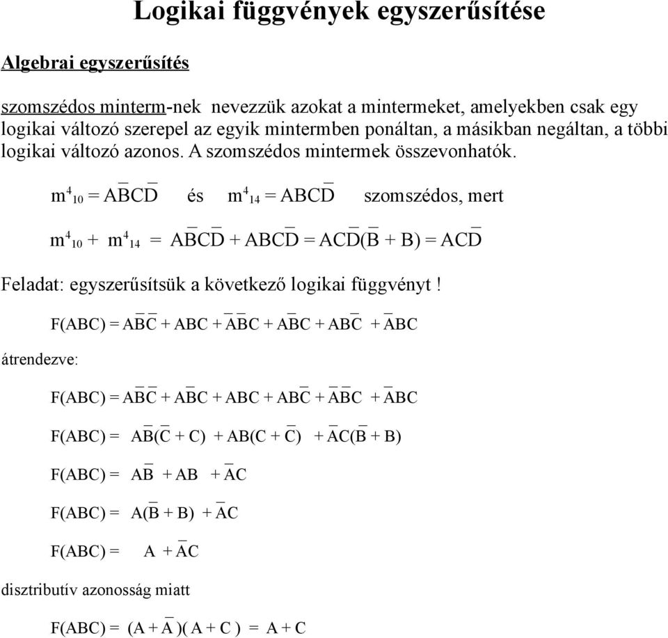 4 4 m = ABCD és m 4 = ABCD szomszédos, mert 4 4 m + m 4 = ABCD + ABCD = ACD(B + B) = ACD Feladat: egyszerűsítsük a következő logikai függvényt!