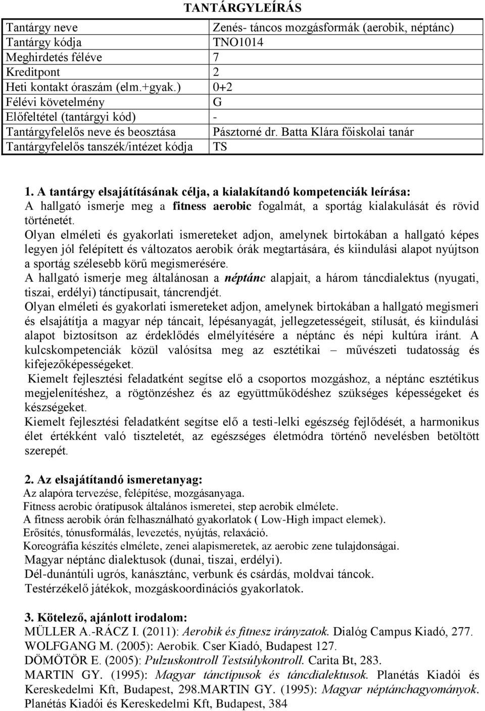 Olyan elméleti és gyakorlati ismereteket adjon, amelynek birtokában a hallgató képes legyen jól felépített és változatos aerobik órák megtartására, és kiindulási alapot nyújtson a sportág szélesebb