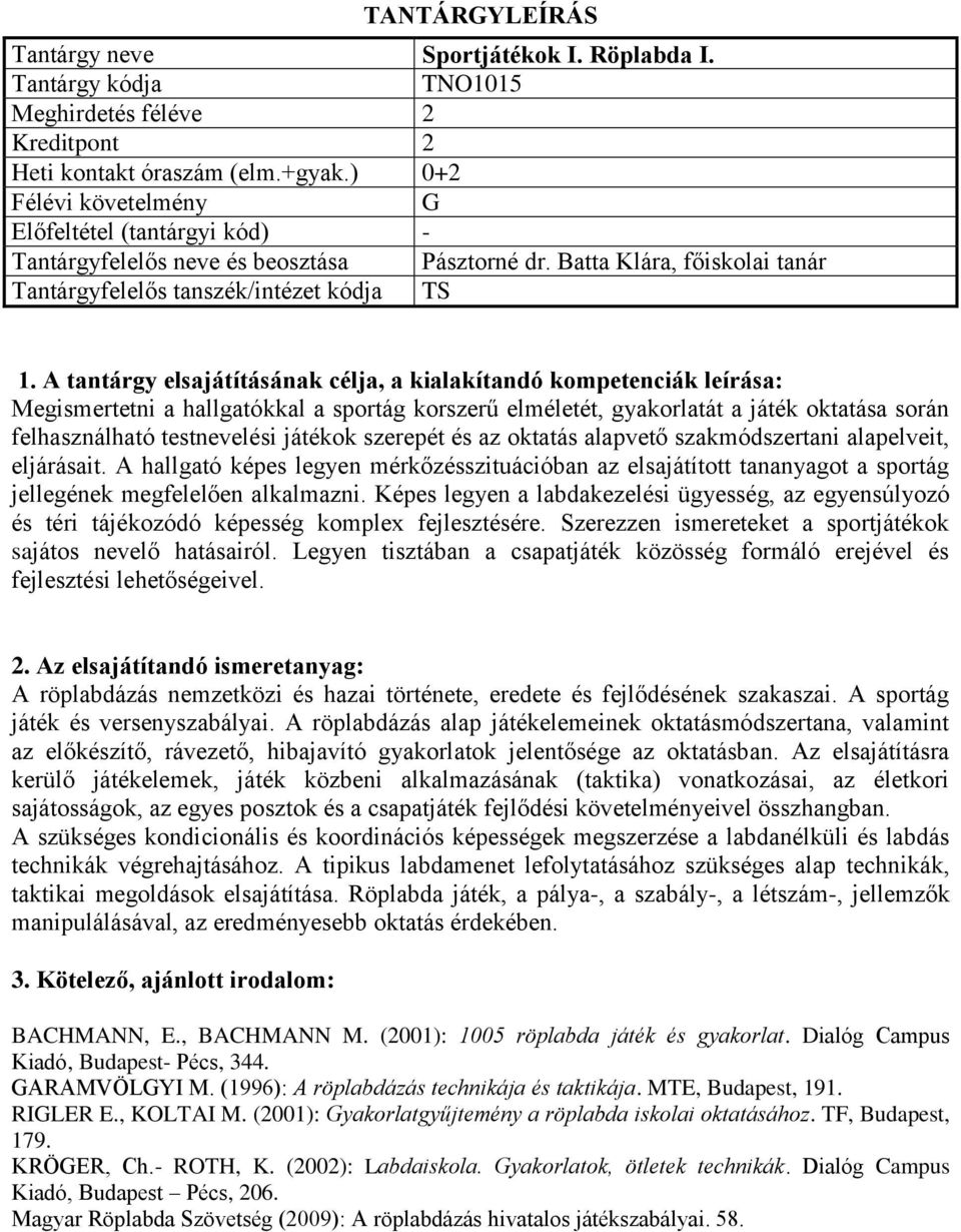 szakmódszertani alapelveit, eljárásait. A hallgató képes legyen mérkőzésszituációban az elsajátított tananyagot a sportág jellegének megfelelően alkalmazni.