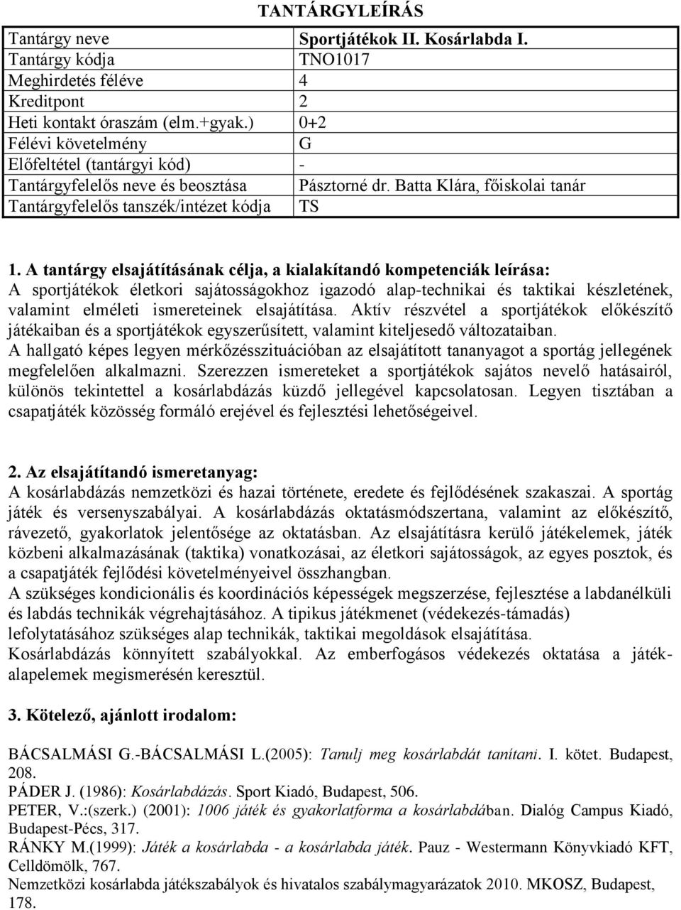 Aktív részvétel a sportjátékok előkészítő játékaiban és a sportjátékok egyszerűsített, valamint kiteljesedő változataiban.