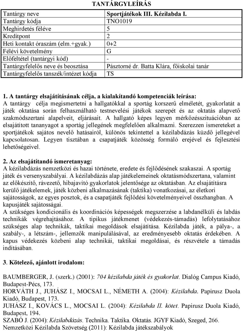 alapvető szakmódszertani alapelveit, eljárásait. A hallgató képes legyen mérkőzésszituációban az elsajátított tananyagot a sportág jellegének megfelelően alkalmazni.