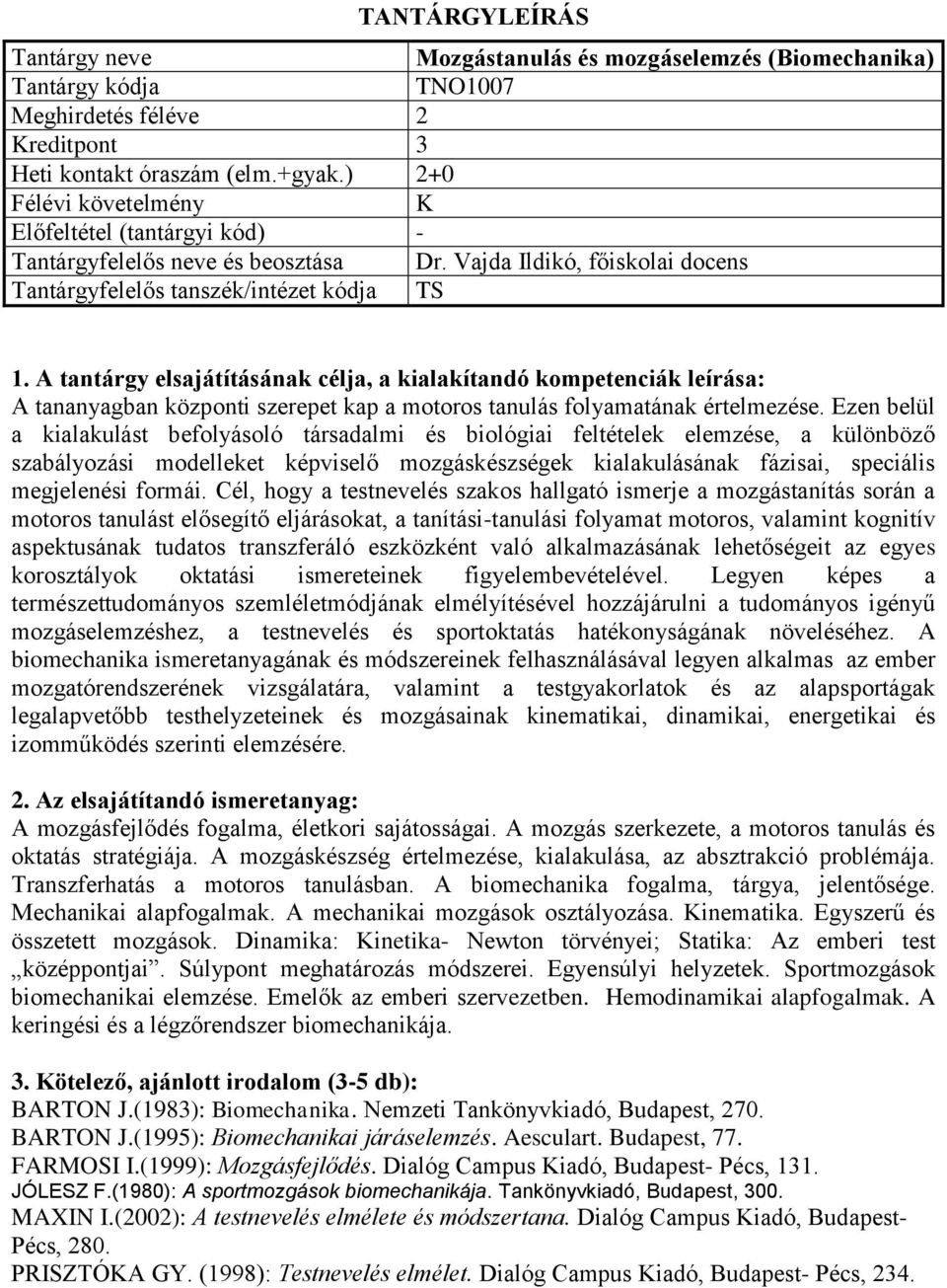 Ezen belül a kialakulást befolyásoló társadalmi és biológiai feltételek elemzése, a különböző szabályozási modelleket képviselő mozgáskészségek kialakulásának fázisai, speciális megjelenési formái.