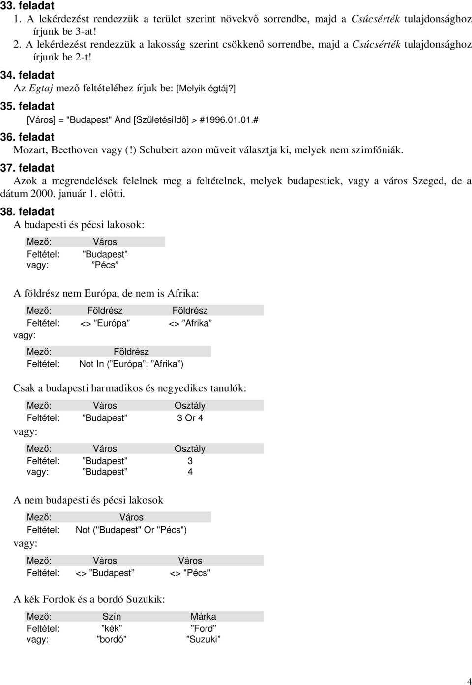 feladat [Város] = "Budapest" And [SzületésiId] > #1996.01.01.# 36. feladat Mozart, Beethoven vagy (!) Schubert azon mveit választja ki, melyek nem szimfóniák. 37.