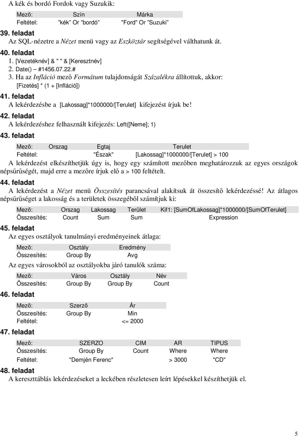 feladat A lekérdezésbe a [Lakossag]*1000000/[Terulet] kifejezést írjuk be! 42. feladat A lekérdezéshez felhasznált kifejezés: Left([Neme]; 1) 43.