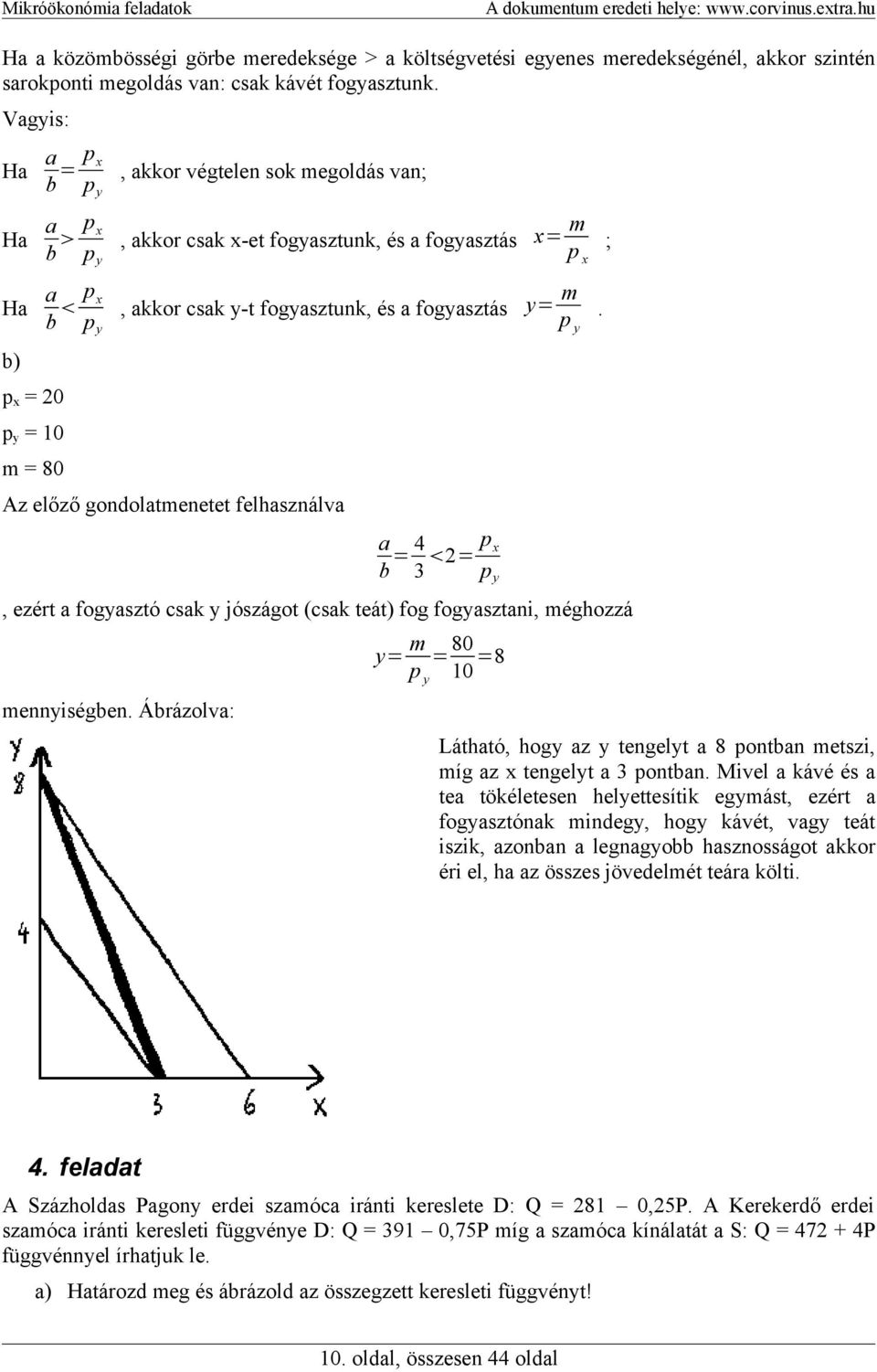 py b py b) px = 0 py = 10 m = 80 Az előző gondolatmenetet felhasználva p a 4 = = x b 3 py, ezért a fogyasztó csak y jószágot (csak teát) fog fogyasztani, méghozzá y= m 80 = =8 p y 10 mennyiségben.