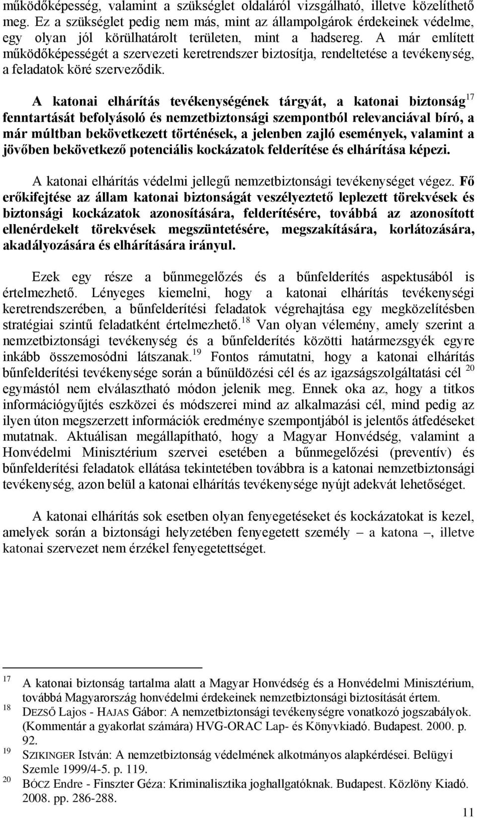 A már említett működőképességét a szervezeti keretrendszer biztosítja, rendeltetése a tevékenység, a feladatok köré szerveződik.