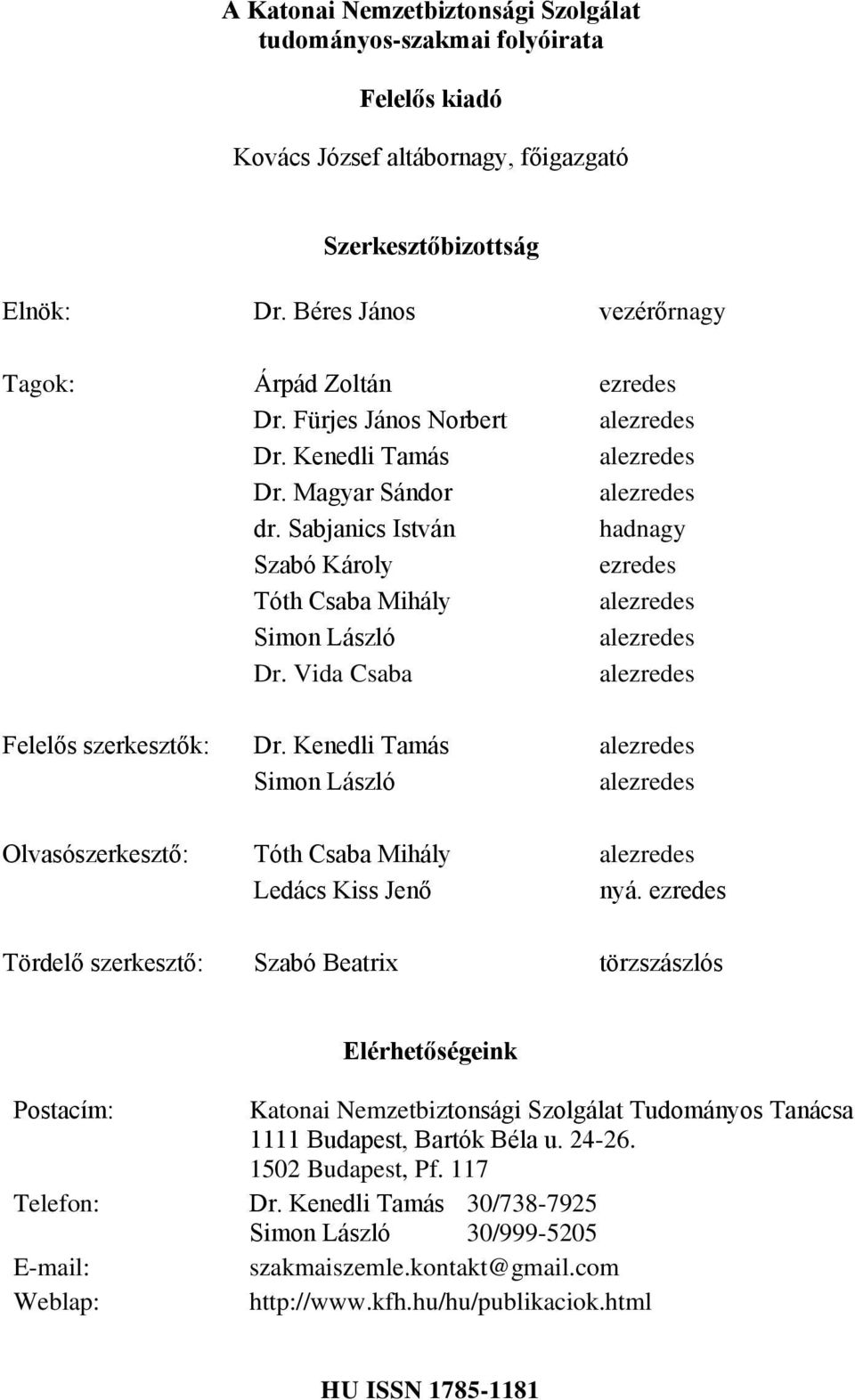 Sabjanics István hadnagy Szabó Károly ezredes Tóth Csaba Mihály alezredes Simon László alezredes Dr. Vida Csaba alezredes Felelős szerkesztők: Dr.