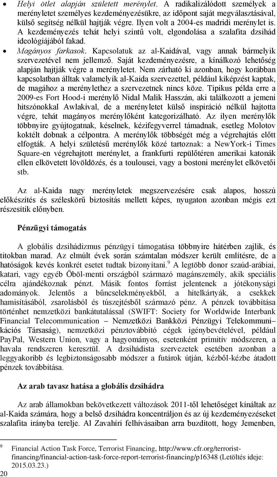 Kapcsolatuk az al-kaidával, vagy annak bármelyik szervezetével nem jellemző. Saját kezdeményezésre, a kínálkozó lehetőség alapján hajtják végre a merényletet.