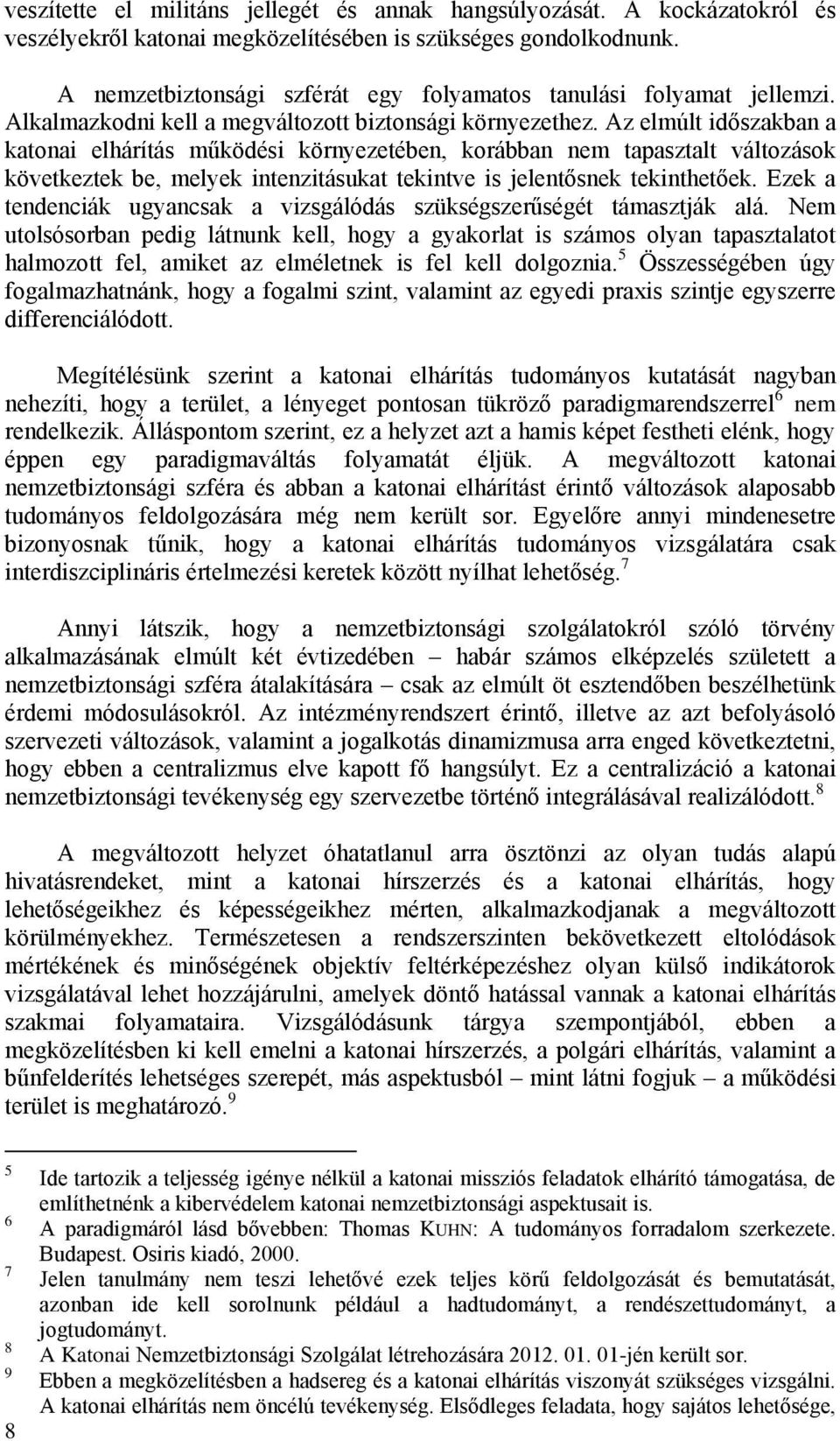 Az elmúlt időszakban a katonai elhárítás működési környezetében, korábban nem tapasztalt változások következtek be, melyek intenzitásukat tekintve is jelentősnek tekinthetőek.