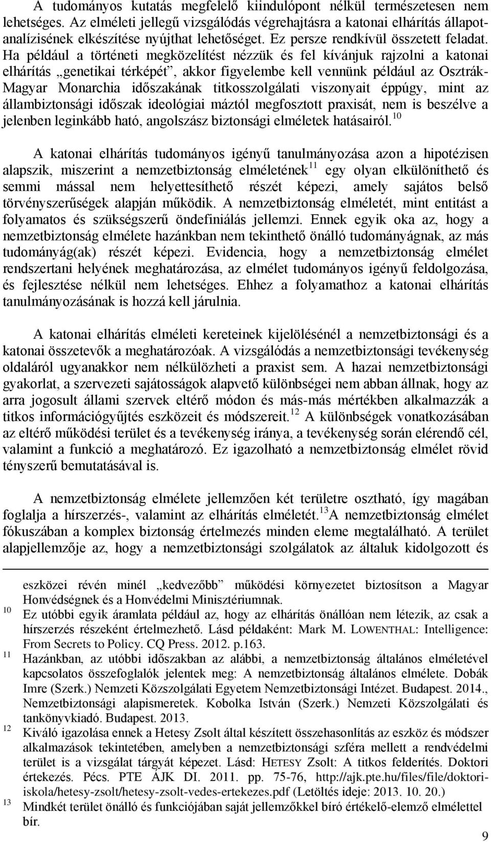 Ha például a történeti megközelítést nézzük és fel kívánjuk rajzolni a katonai elhárítás genetikai térképét, akkor figyelembe kell vennünk például az Osztrák- Magyar Monarchia időszakának