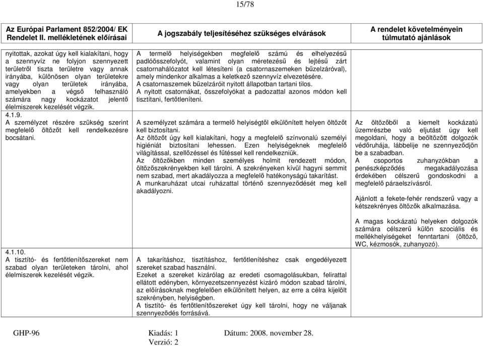 A tisztító- és fertőtlenítőszereket nem szabad olyan területeken tárolni, ahol élelmiszerek kezelését végzik.