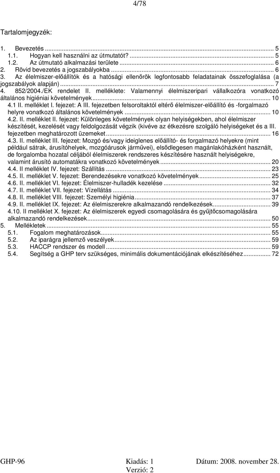 melléklete: Valamennyi élelmiszeripari vállalkozóra vonatkozó általános higiéniai követelmények... 10 4.1 II. melléklet I. fejezet: A III.