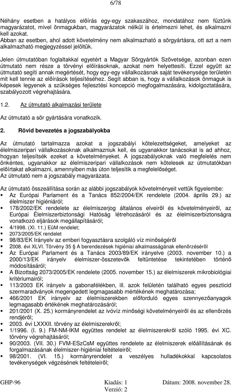 Jelen útmutatóban foglaltakkal egyetért a Magyar Sörgyártók Szövetsége, azonban ezen útmutató nem része a törvényi előírásoknak, azokat nem helyettesíti.