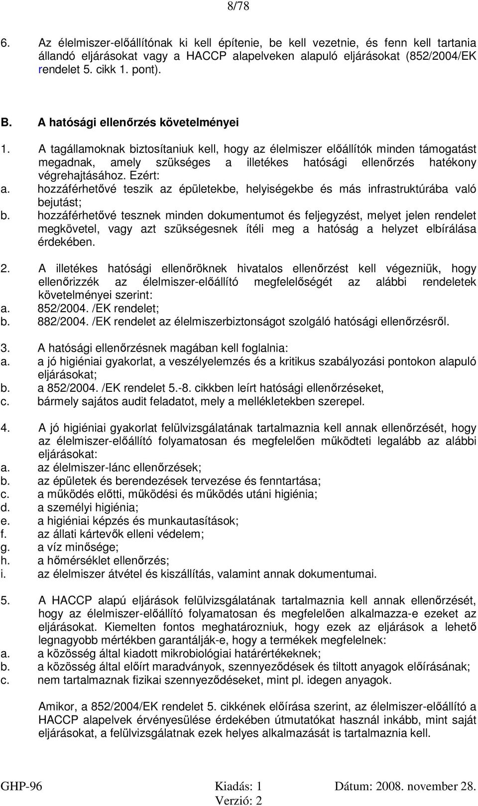 A tagállamoknak biztosítaniuk kell, hogy az élelmiszer előállítók minden támogatást megadnak, amely szükséges a illetékes hatósági ellenőrzés hatékony végrehajtásához. Ezért: a.