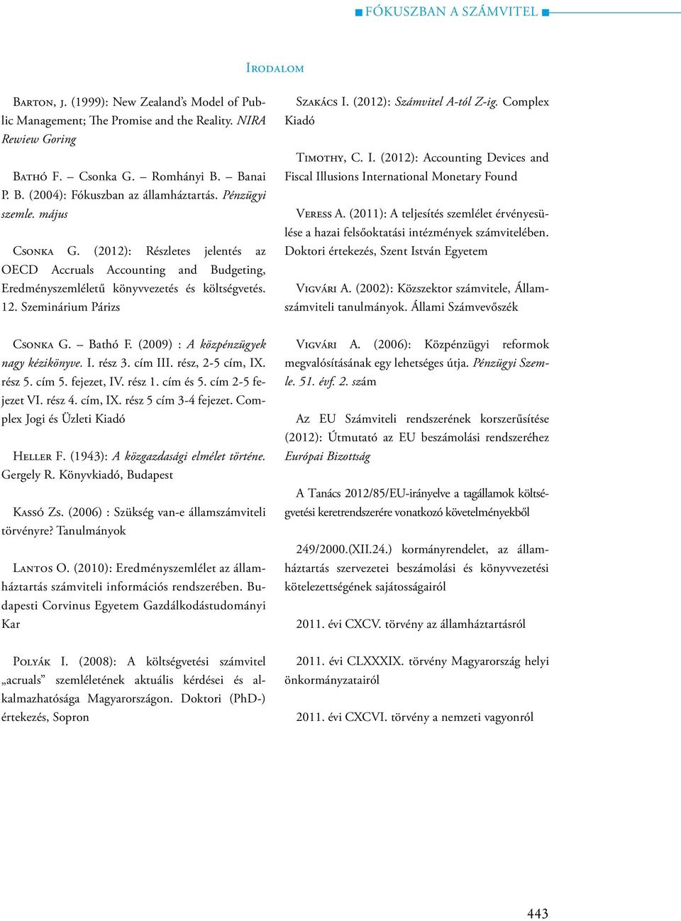 (2012): Számvitel A-tól Z-ig. Complex Kiadó Timothy, C. I. (2012): Accounting Devices and Fiscal Illusions International Monetary Found Veress A.