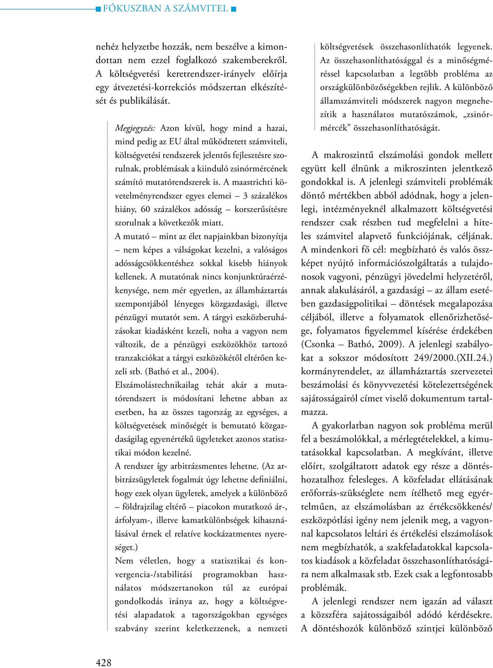 Megjegyzés: Azon kívül, hogy mind a hazai, mind pedig az EU által működtetett számviteli, költségvetési rendszerek jelentős fejlesztésre szorulnak, problémásak a kiinduló zsinórmércének számító