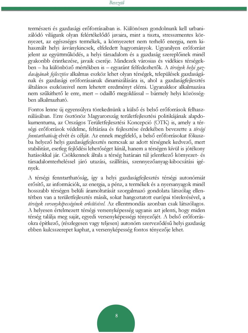 ásványkincsek, elfeledett hagyományok. Ugyanilyen erőforrást jelent az együttműködés, a helyi társadalom és a gazdaság szereplőinek minél gyakoribb érintkezése, javaik cseréje.