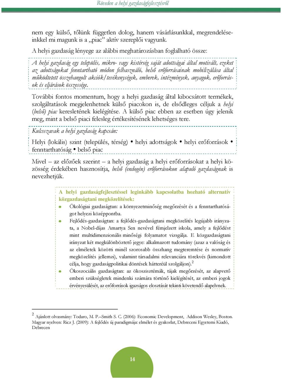 felhasználó, belső erőforrásainak mobilizálása által működtetett összehangolt akciók/tevékenységek, emberek, intézmények, anyagok, erőforrások és eljárások összessége.