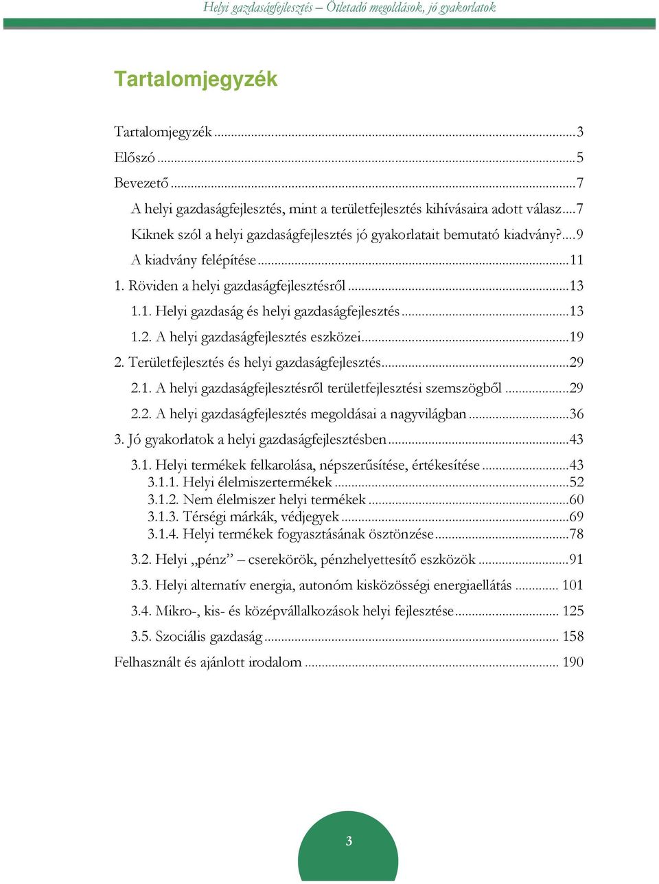 ..13 1.2. A helyi gazdaságfejlesztés eszközei...19 2. Területfejlesztés és helyi gazdaságfejlesztés...29 2.1. A helyi gazdaságfejlesztésről területfejlesztési szemszögből...29 2.2. A helyi gazdaságfejlesztés megoldásai a nagyvilágban.