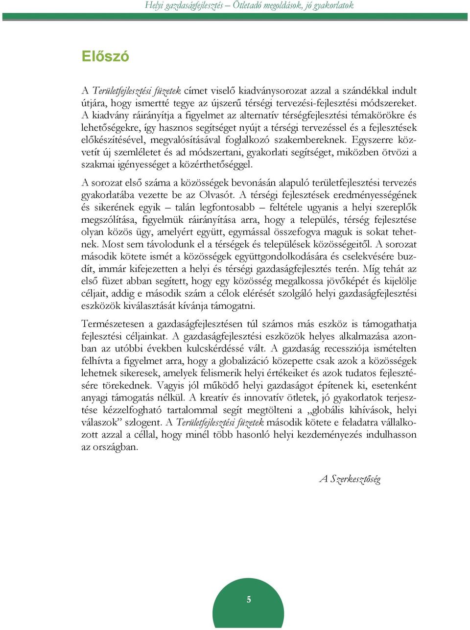 A kiadvány ráirányítja a figyelmet az alternatív térségfejlesztési témakörökre és lehetőségekre, így hasznos segítséget nyújt a térségi tervezéssel és a fejlesztések előkészítésével, megvalósításával