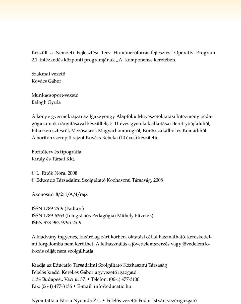 alkotásai Berettyóújfaluból, Biharkeresztesről, Mezősasról, Magyarhomorogról, Körösszakálból és Komádiból. A borítón szereplő rajzot Kovács Rebeka (10 éves) készítette.