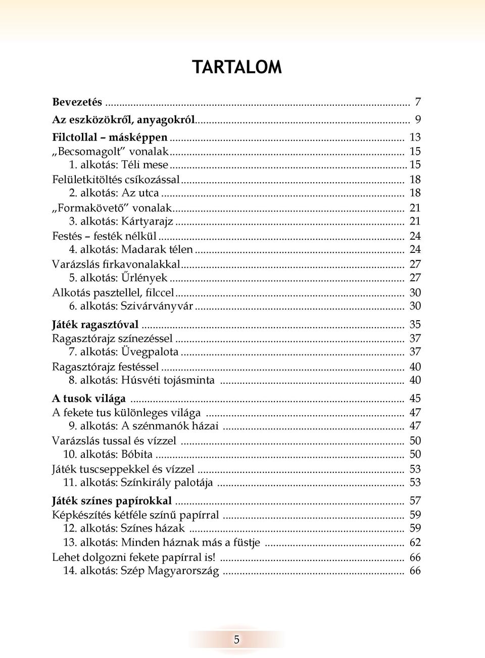 .. 27 Alkotás pasztellel, filccel... 30 6. alkotás: Szivárványvár... 30 Játék ragasztóval... 35 Ragasztórajz színezéssel... 37 7. alkotás: Üvegpalota... 37 Ragasztórajz festéssel... 40 8.