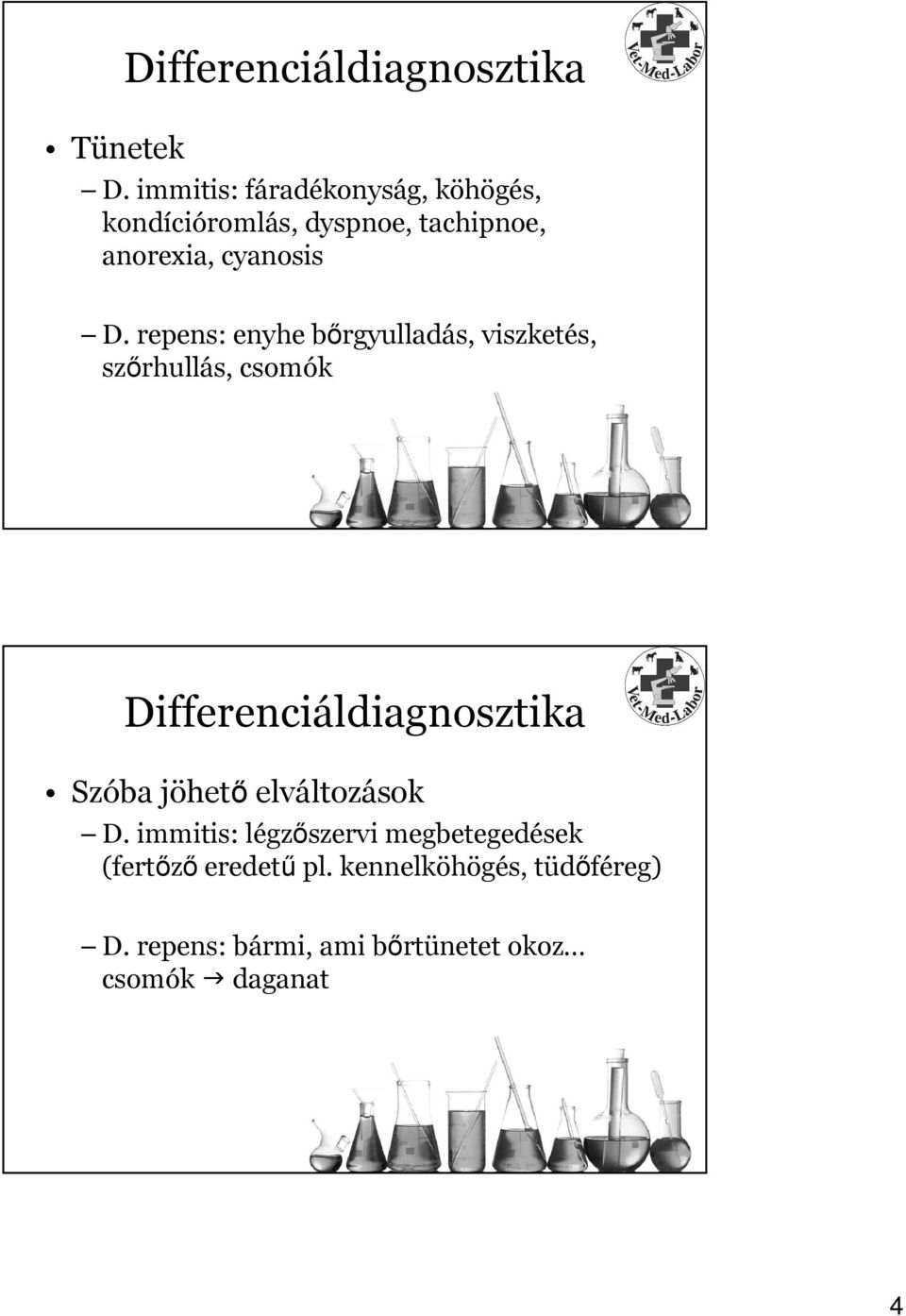 repens: enyhe bőrgyulladás, viszketés, szőrhullás, csomók Differenciáldiagnosztika Szóba