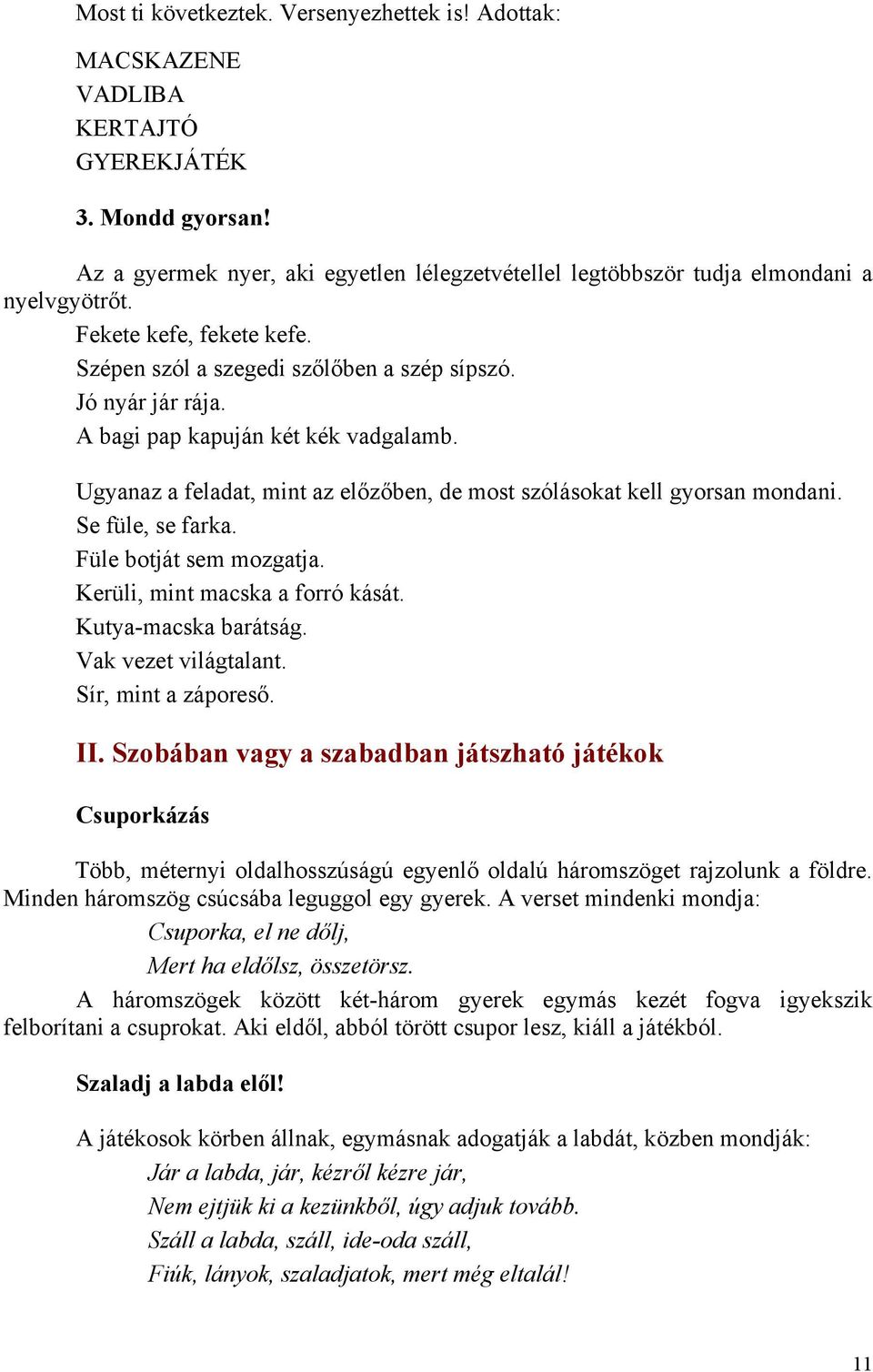 Ugyanaz a feladat, mint az előzőben, de most szólásokat kell gyorsan mondani. Se füle, se farka. Füle botját sem mozgatja. Kerüli, mint macska a forró kását. Kutya-macska barátság.