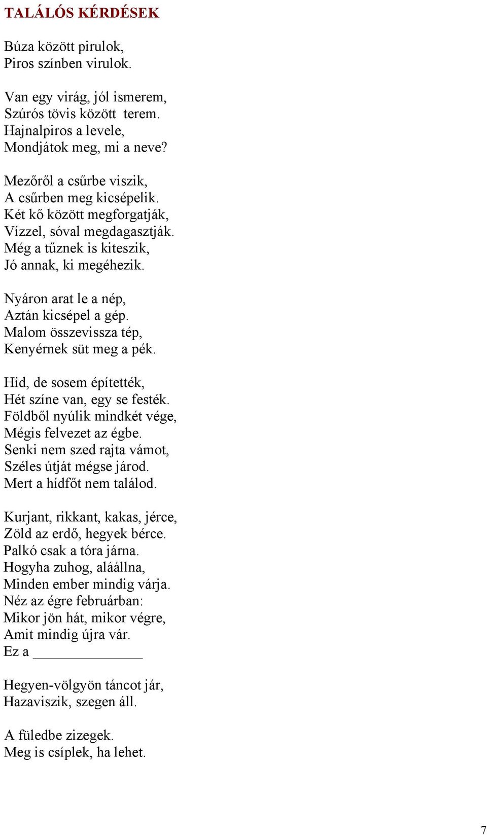 Nyáron arat le a nép, Aztán kicsépel a gép. Malom összevissza tép, Kenyérnek süt meg a pék. Híd, de sosem építették, Hét színe van, egy se festék. Földből nyúlik mindkét vége, Mégis felvezet az égbe.