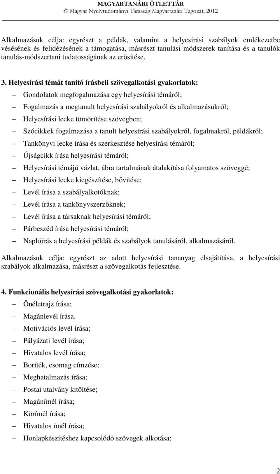 Helyesírási témát tanító írásbeli szövegalkotási gyakorlatok: Gondolatok megfogalmazása egy helyesírási témáról; Fogalmazás a megtanult helyesírási szabályokról és alkalmazásukról; Helyesírási lecke