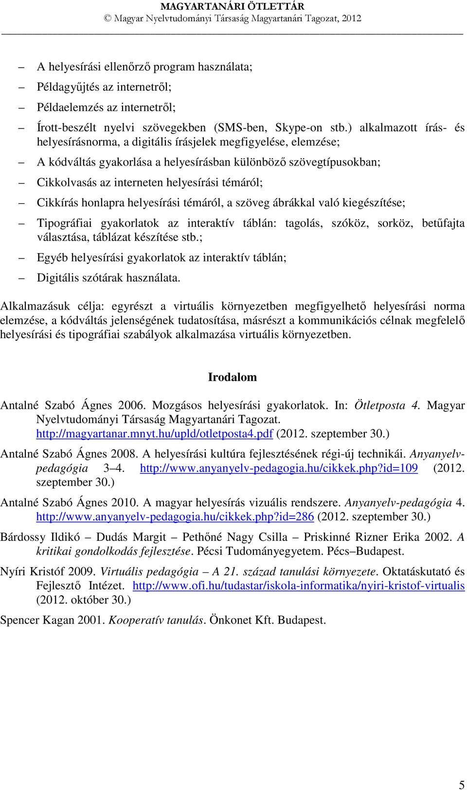 Cikkírás honlapra helyesírási témáról, a szöveg ábrákkal való kiegészítése; Tipográfiai gyakorlatok az interaktív táblán: tagolás, szóköz, sorköz, betűfajta választása, táblázat készítése stb.