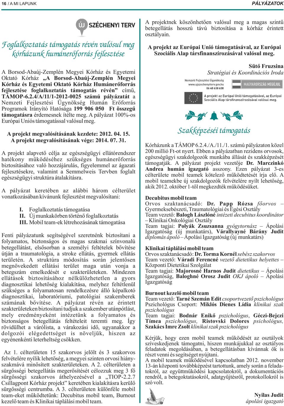 4/A/11/1-2012-0025 számú pályázatát a Nemzeti Fejlesztési Ügynökség Humán Erőforrás Programok Irányító Hatósága 199 906 050 Ft összegű támogatásra érdemesnek ítélte meg.